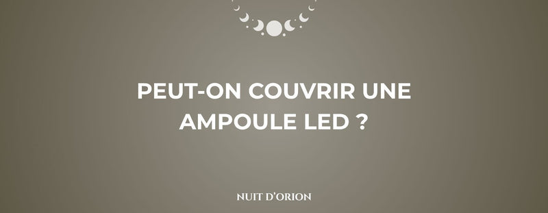 peut on couvrir une ampoule led