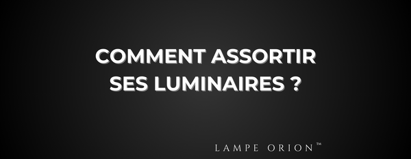 Comment assortir ses luminaires ?