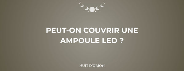 peut on couvrir une ampoule led