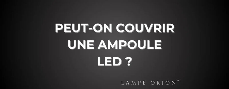 Peut-on couvrir une ampoule LED